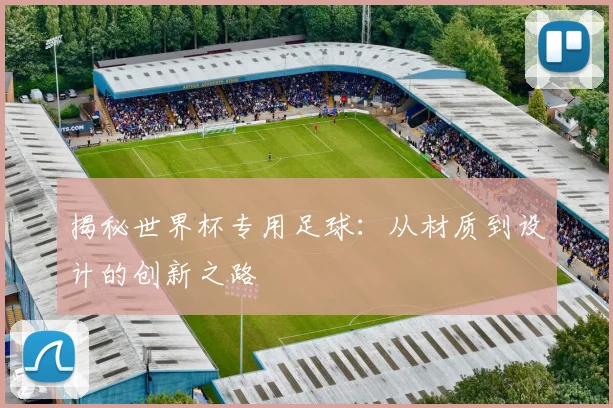 揭秘世界杯专用足球：从材质到设计的创新之路