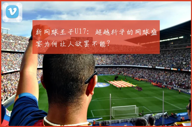 新网球王子U17：超越科学的网球盛宴为何让人欲罢不能？